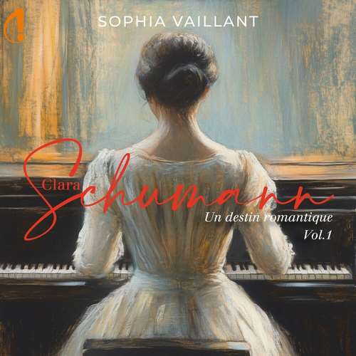 Sophia Vaillant - Clara Schumann: Un Destin Romantique, Vol. 1