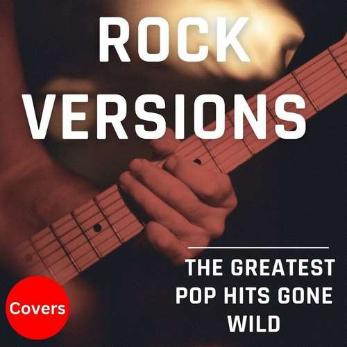 Various Artists - Rock Versions - Covers - The Greatest Pop Hits Gone Wild