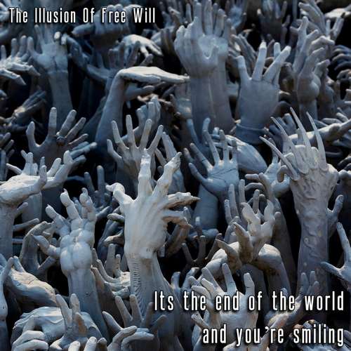 The Illusion of Free Will - It's the End of the World and You're Smiling