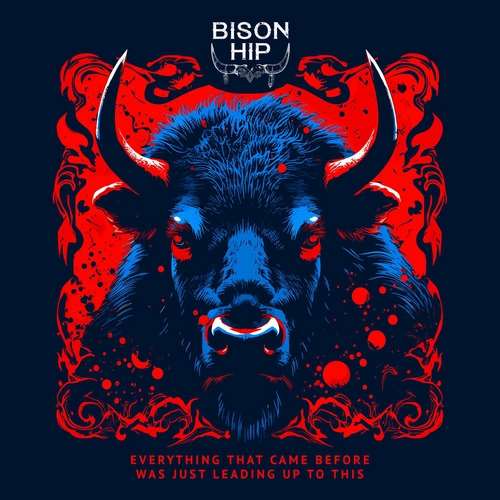 Bison Hip - Everything That Came Before Was Just Leading Up to This