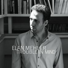 دانلود آلبوم موسیقی Elan-Mehler-Trouble-in-Mind