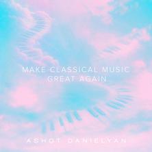 آلبوم Make Classical Music Great Again اثر Ashot Danielyan